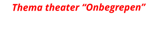 Thema theater “Onbegrepen”